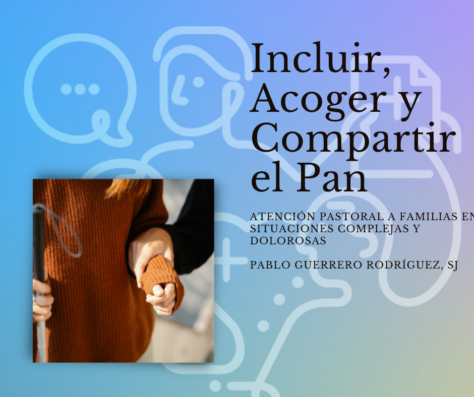 Incluir, Acoger y Compartir el Pan: Atención Pastoral a Familias en Situaciones Complejas y Dolorosas